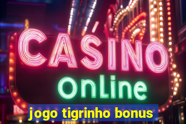 jogo tigrinho bonus